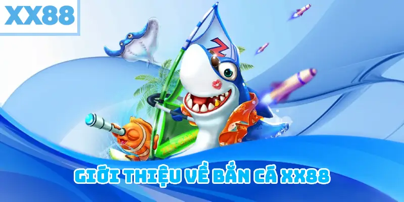 Giới thiệu về Bắn Cá XX88