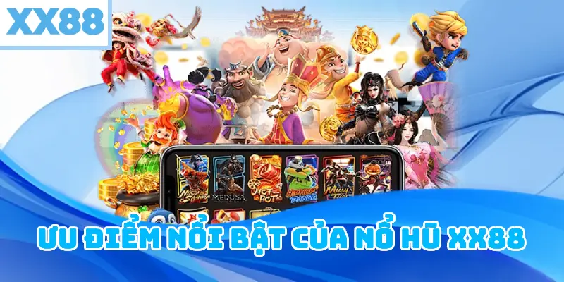Ưu điểm nổi bật của nổ hũ XX88